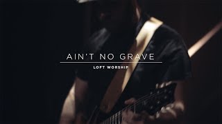 Loft Worship - Ain’t No Grave (Live) - Bethel Music Cover