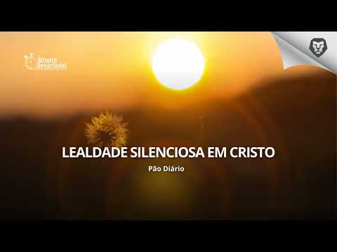 Pão Diário |  Lealdade silenciosa em Cristo    (Minuto.Devocional)