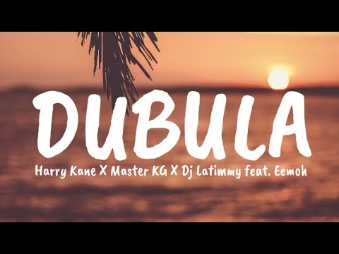 Harry Kane X Master KG X Dj Latimmy feat [Eemoh] - Dubula (Lyrics)