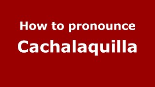 How to pronounce Cachalaquilla