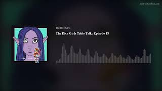 The Dice Girls Table Talk: Episode 15