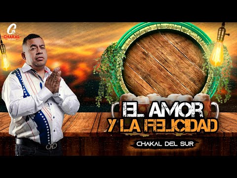 EL AMOR Y LA FELICIDAD / CHAKAL DEL SUR.
