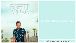 Brett Young- Pretend I Never Loved You ,traducida al español.