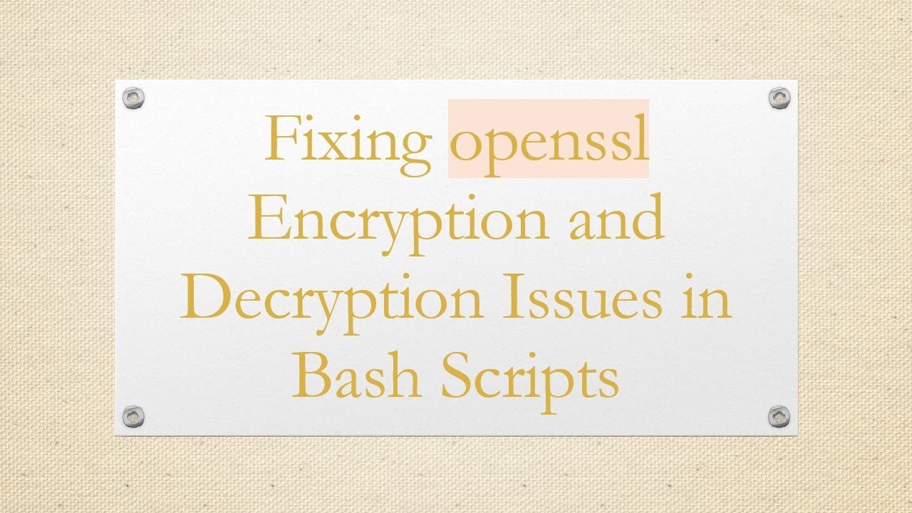 Fixing openssl Encryption and Decryption Issues in Bash Scripts