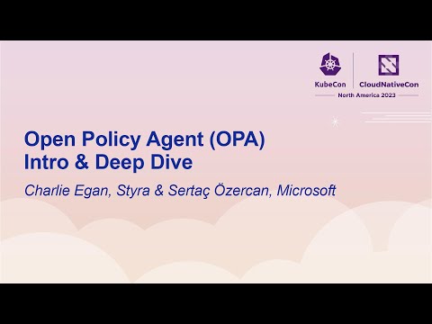 Open Policy Agent (OPA) Intro & Deep Dive - Charlie Egan, Styra & Sertaç Özercan, Microsoft