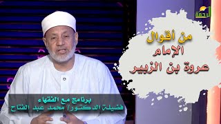 من أقوال الإمام عروة بن الزبير لقاء رقم 48 برنامج مع الفقهاء مع فضيلة الدكتور محمد عبد الفتاح