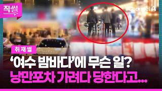 ‘여수 밤바다’에 무슨 일?????????…낭만포차거리???? 가려다가 당한다고? ???? [직썰]