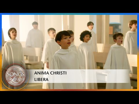 Anima Christi - Libera | Songs of Praise