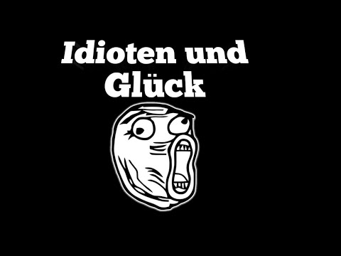 Idioten und ihr Glück