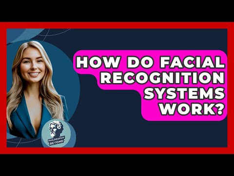 How Do Facial Recognition Systems Work? - Philosophy Beyond