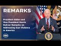 President Biden and Vice President Harris Deliver Remarks on Addressing Gun Violence in America