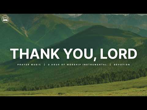 Thank You, Lord: 3 Hours of Instrumental Worship | Prayer & Quiet Time