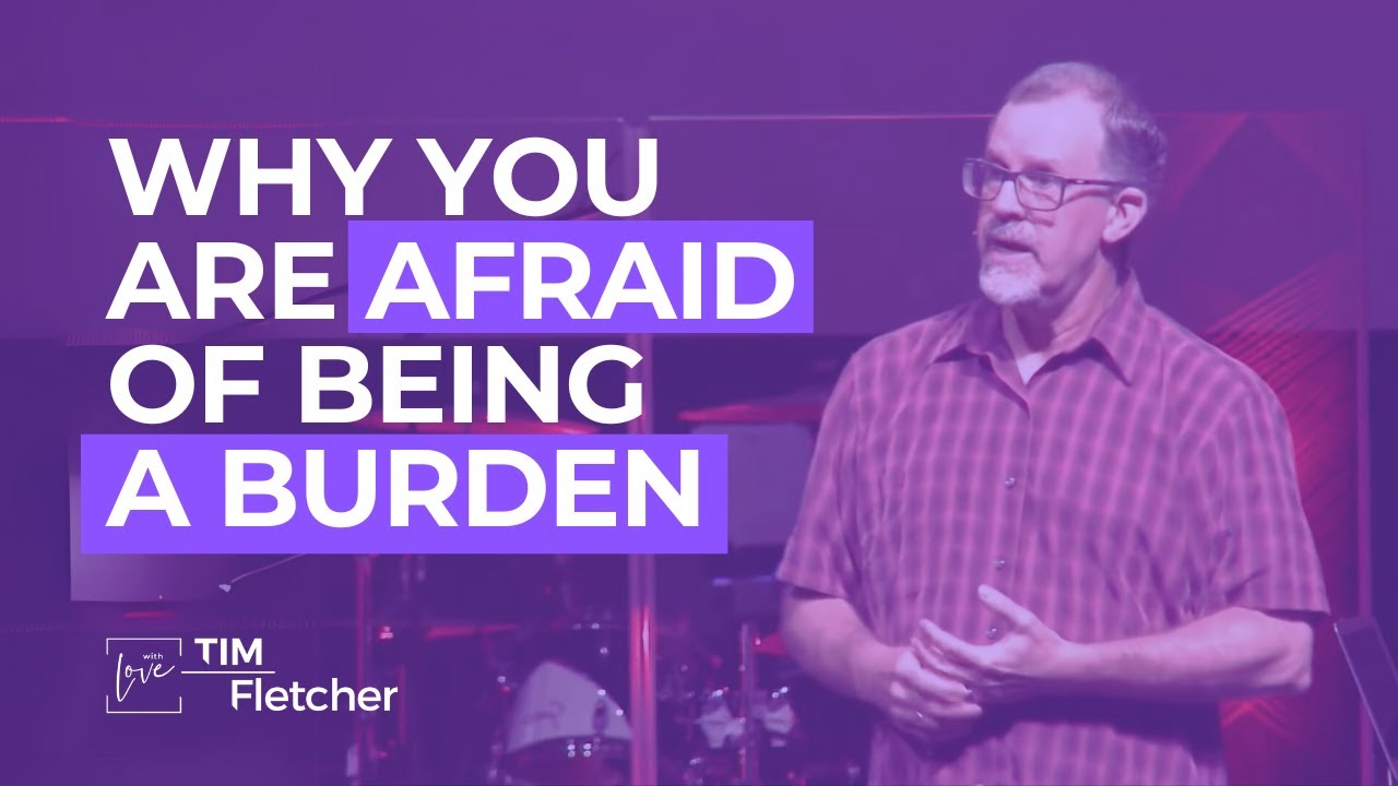 Why You Are Afraid to Be a Burden
