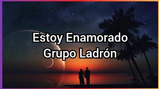 Estoy Enamorado | Grupo Ladrón