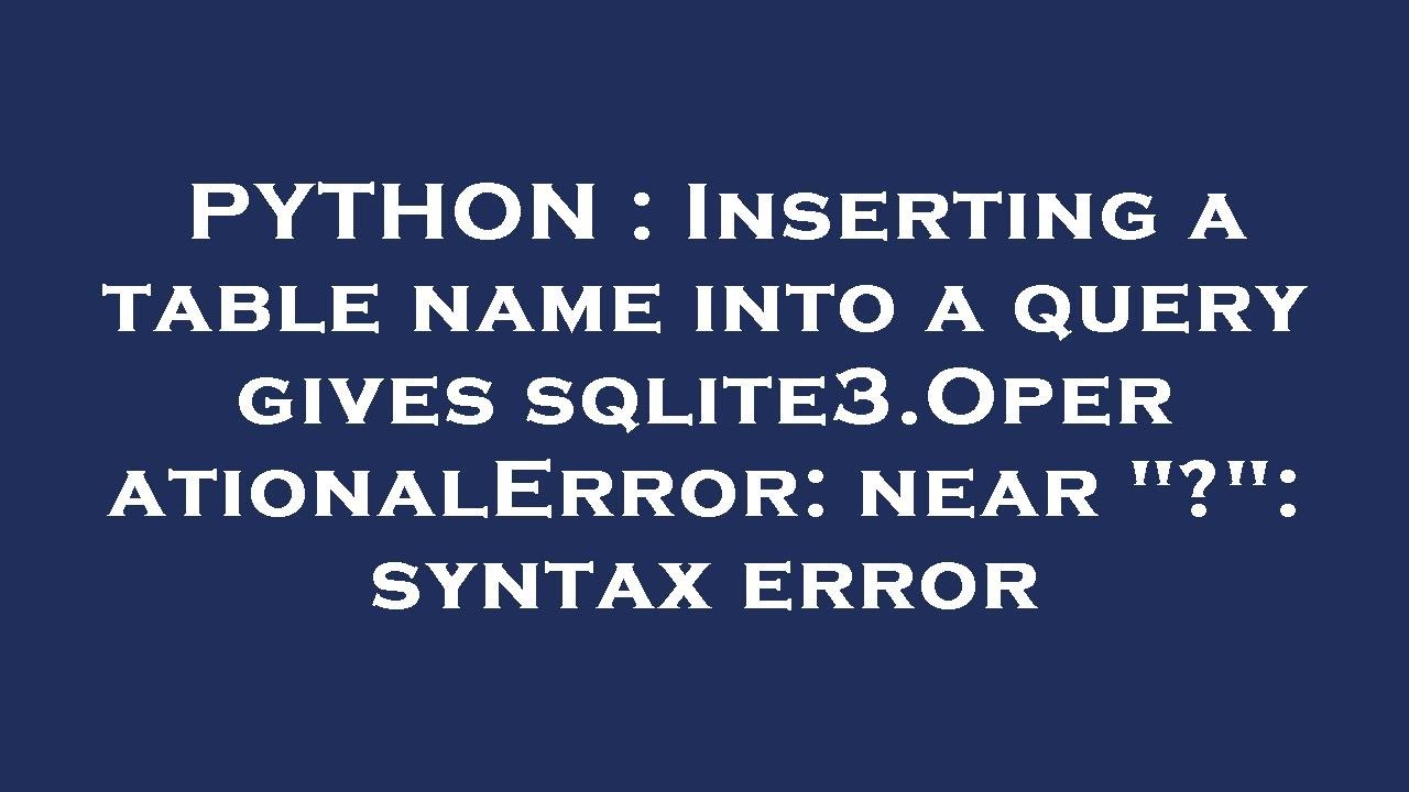 PYTHON : Inserting a table name into a query gives sqlite3.OperationalError: near 