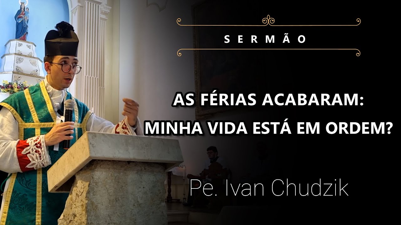[Sermão] As Férias Acabaram: Minha Vida Está em Ordem? - Pe. Ivan Chudzik, IBP (30/07/23)