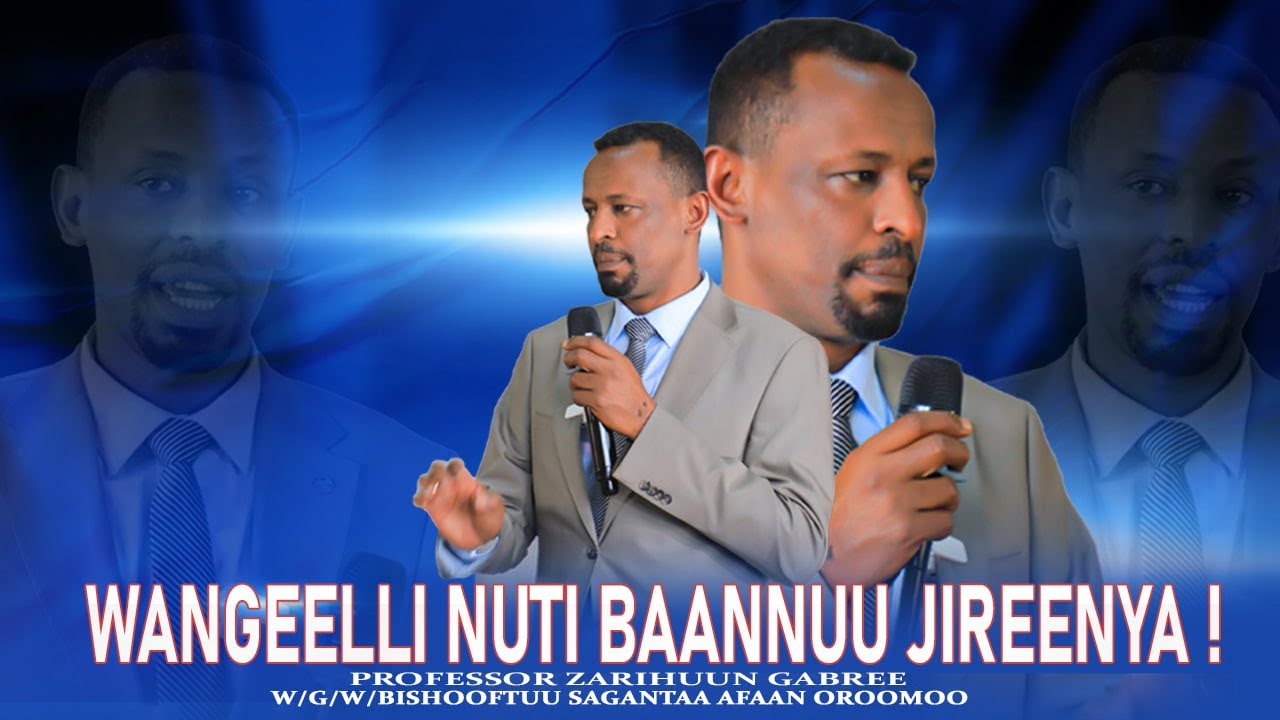 Wangeelli Nuti Baannu Jireenya ! Professor Zarihuun Gabree -W/G/W/ Bishooftuu Sagantaa Afaan Oromoo