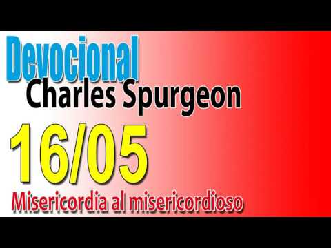Devocional Charles Spurgeon 16/05 - Misericordia al misericordioso