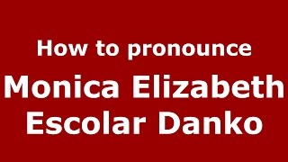 How to pronounce Monica Elizabeth Escolar Danko