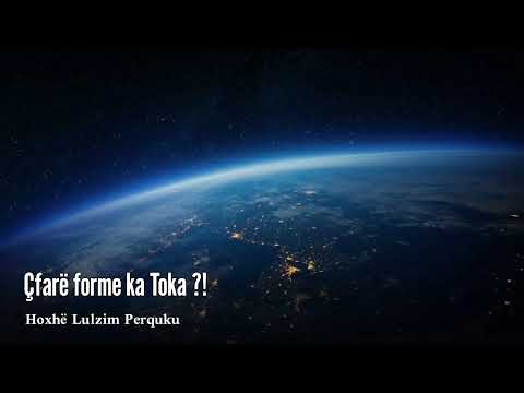 Çfarë forme ka Toka ?! - Hoxhë Lulzim Perquku