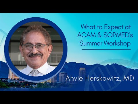 What to Expect at ACAM & SOPMED's Summer Workshop - Dr. Ahvie Herskowitz