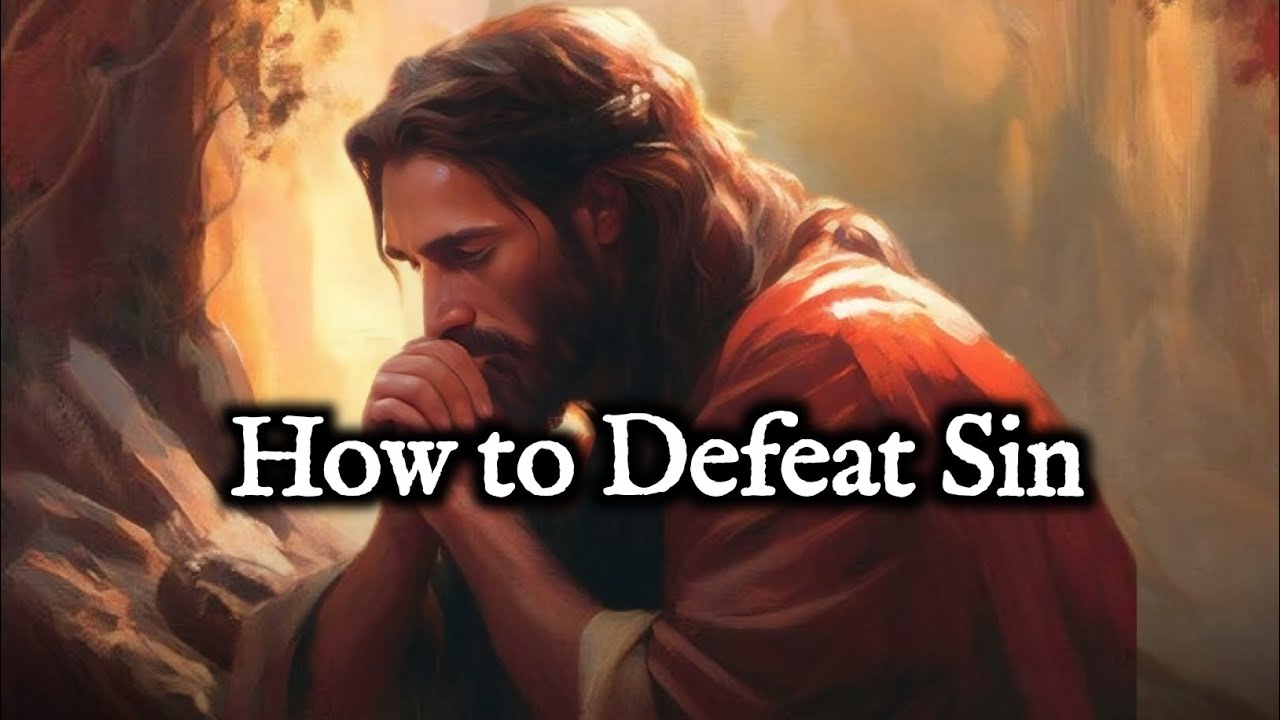 How to Defeat Sin - A Strong Message for Every Believer