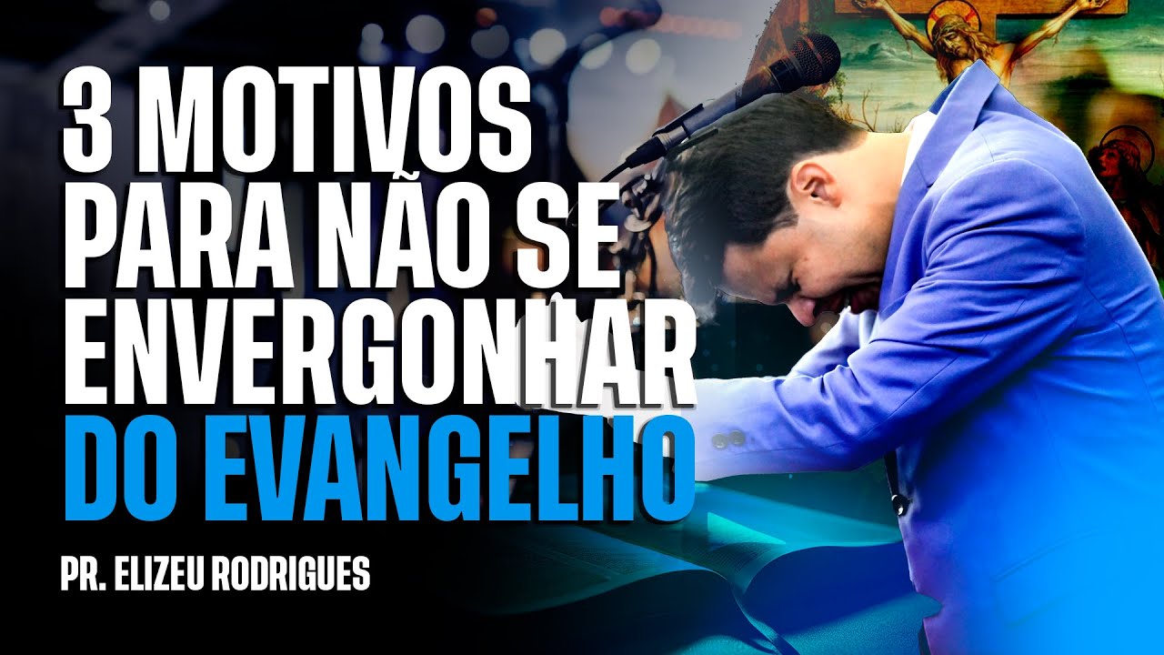 Não Se Envergonhe Do Evangelho l Pr. Elizeu Rodrigues