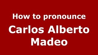 How to pronounce Carlos Alberto Madeo