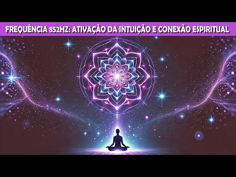 Frequência 852Hz | Ativação da Intuição e Conexão Espiritual | Música de Cura e Elevação Vibracional