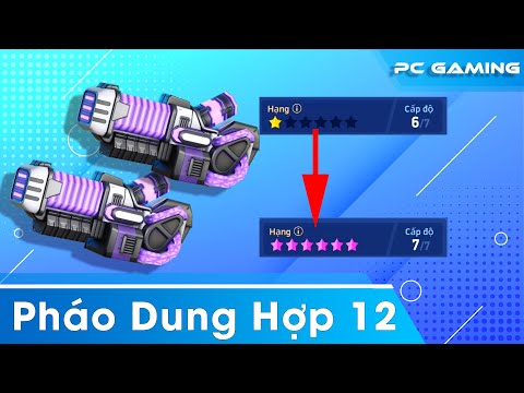 Nâng cấp Pháo Dung Hợp 12 - Fusion Cannon 12 rank Upgraded full star
