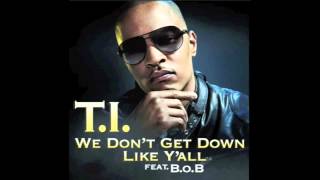 T.I. feat. B.o.B. | We Don&#39;t Get Down Like Ya&#39;ll Clean Version