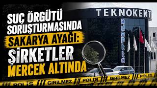  Suç Örgütü Soruşturmasında Sakarya Ayağı Şirketler Mercek Altında