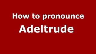 How to pronounce Adeltrude 