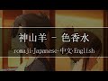 神山羊 - 色香水【 | Romaji | 中文 | Japanese | English |】Lyric
