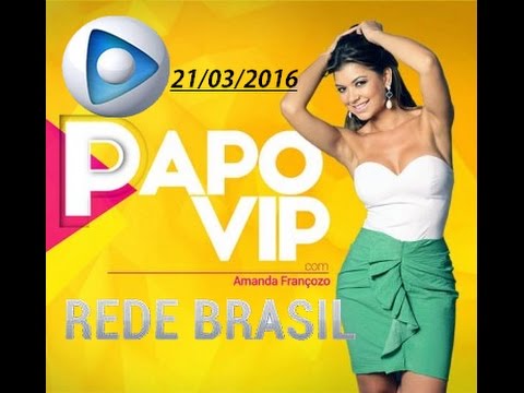 PAPO VIP - AMANDA FRANÇOZO (RBTV) 21/03/2016 SEG.21H