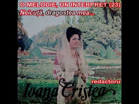 O MELODIE, UN INTERPRET (23) - IOANA CRISTEA, Neicuță, dragostea mea
