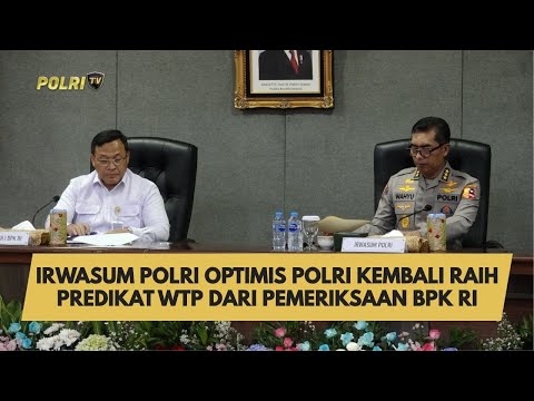 IRWASUM POLRI OPTIMIS POLRI KEMBALI RAIH PREDIKAT WTP BERDASARKAN PEMERIKSAAN BPK RI