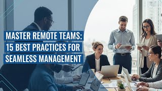 Master Remote Teams — 15 Best Practices for Seamless Management