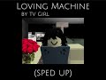 Loving Machine - TV girl (sped up)