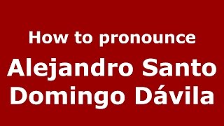 How to pronounce Alejandro Santo Domingo Dávila