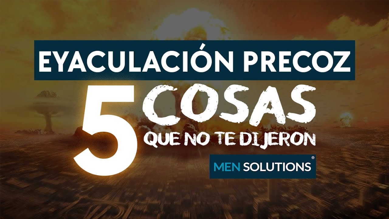 EYACULACIÓN PRECOZ, 5 COSAS QUE NADIE TE DIJO NUNCA.             (CLASE GRATIS).