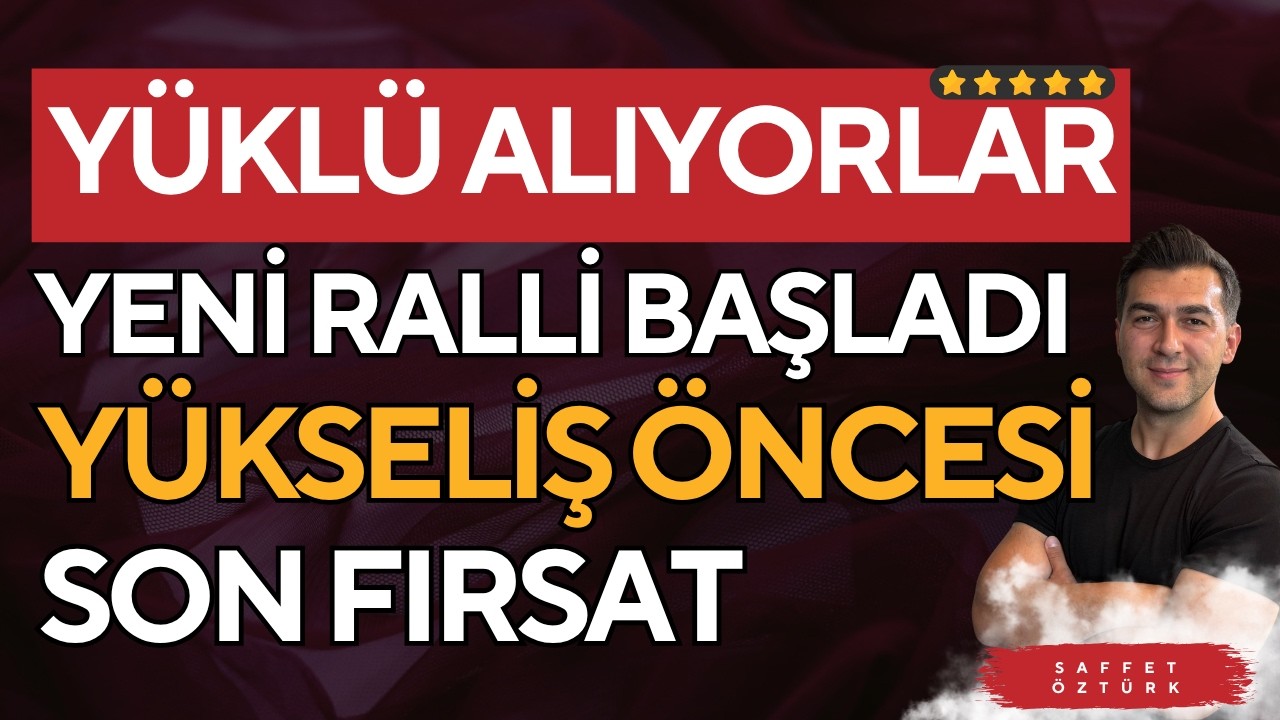 YÜKSELİŞ ÖNCESİ SON FIRSATLAR YÜKLÜ ALIYORLAR YENİ RALLİ BAŞLADI