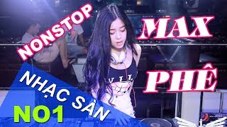 Nonstop 2017 gái xinh - Nhạc Sàn Đám Cưới 2018- Nhac Bay DJ oxy Cực mạnh 2018 Max Phê Cho Đội Bắt Dê