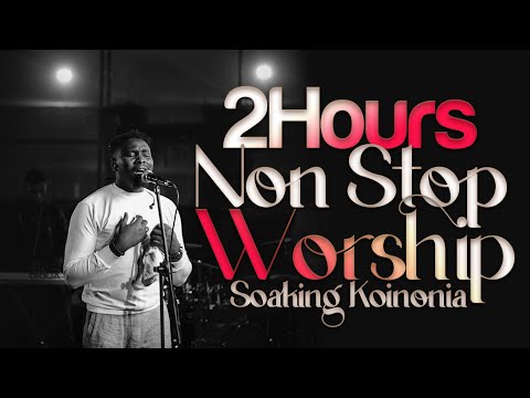 2 Hours Non-Stop Worship | Soaking Koinonia WORSHIP Songs