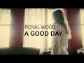 Royal Wood - A GOOD DAY (Official Music Video)