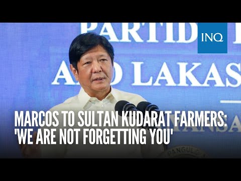 Marcos to Sultan Kudarat farmers: 'We are not forgetting you'
