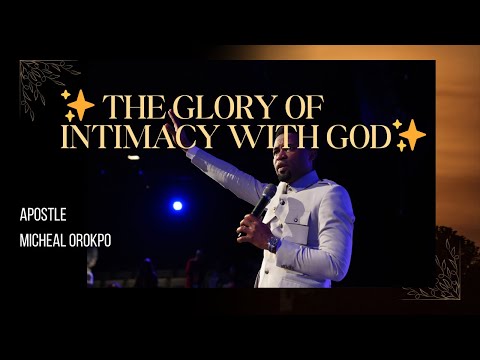 ✨ THE GLORY OF INTIMACY WITH GOD – Apostle Michael Orokpo ✨