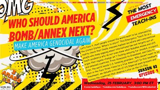Emergency Teach In S3 E4: “Who Should America Bomb/Annex Next?” Make America Genocidal Again!