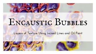 Creating Layers of Bubble Texture in Encaustic Painting with Incised Lines and Oil Paint