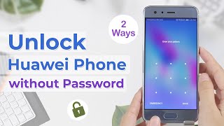 Forgot Huawei Password? Unlock Huawei Phone without Passcode [2024]